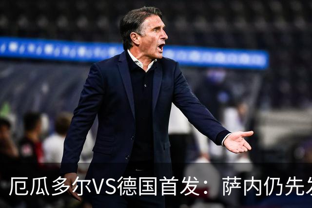 厄瓜多尔VS德国首发：萨内仍先发出战 翁达夫仍替补
