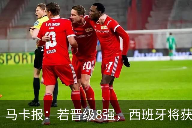 马卡报：若晋级8强，西班牙将获得足协的奖金